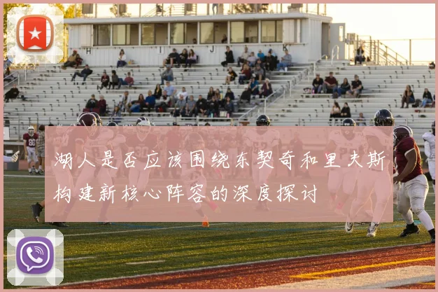 湖人是否应该围绕东契奇和里夫斯构建新核心阵容的深度探讨